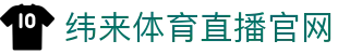 纬来体育(亚洲)官方入口 - 全球赛事同步观看平台 - WEILAI SPORTS